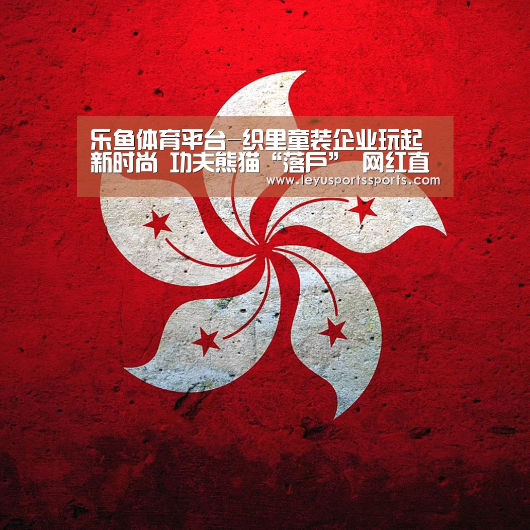 乐鱼体育平台-织里童装企业玩起新时尚 功夫熊猫“落户” 网红直播“带货”(图3) 乐鱼体育在线