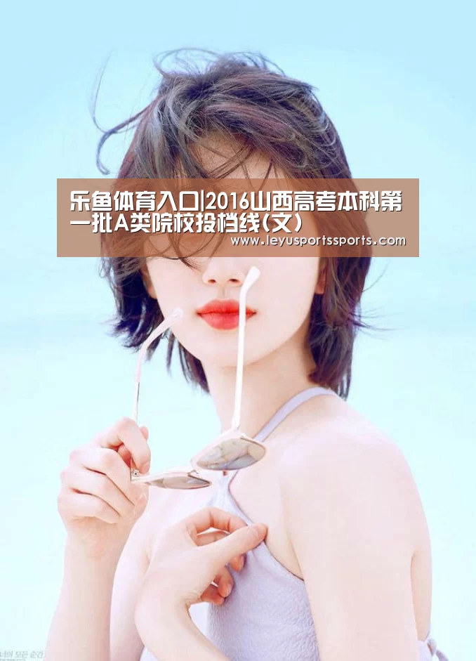 乐鱼体育入口|2016山西高考本科第一批A类院校投档线(文)(图2) 乐鱼体育入口